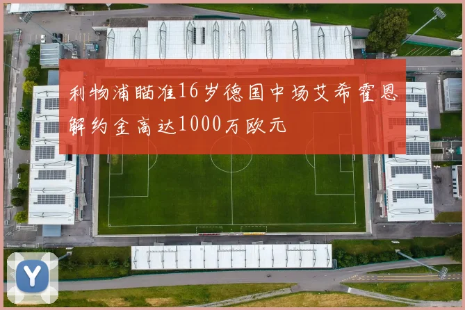 利物浦瞄准16岁德国中场艾希霍恩解约金高达1000万欧元