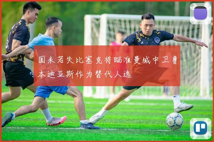 国米若失比塞克将瞄准曼城中卫鲁本迪亚斯作为替代人选