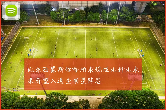 比尔西蒙斯称哈珀表现堪比科比未来有望入选全明星阵容